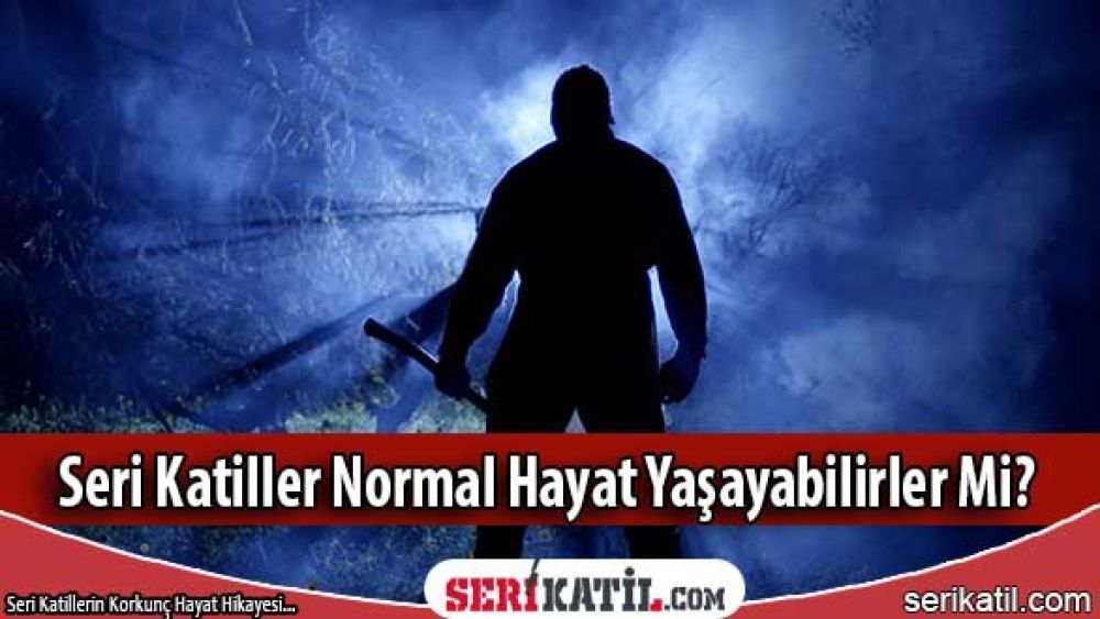 Seri katiller normal hayat yaşayabilirler mi?